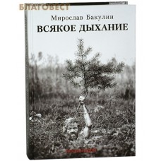 Всякое дыхание. Мирослав Бакулин