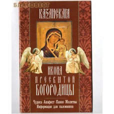 Казанская икона Пресвятой Богородицы. Чудеса. Акафист. Канон. Молитвы. Информация для паломников