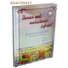 Земля так несказанно хороша! Русские писатели и поэты о природе. Пословицы, поговорки, приметы