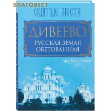 Дивеево. Русская земля обетованная. Леонид Бежин