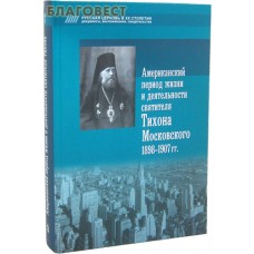 Американский период жизни и деятельности святителя Тихона Московского 1898-1907 гг