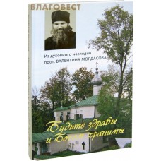Будьте здравы и Богом хранимы. Из духовного наследия прот. Валентина Мордасова