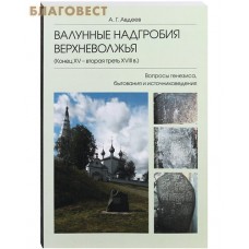 Валунные надгробия Верхневолжья (конец XV - вторая треть XVIII в.). Вопросы генезиса, бытования и источниковедение. А. Г. Авдеев