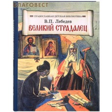 Великий страдалец. Повесть о Патриархе Гермогене. В.П. Лебедев