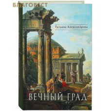 Вечный град. Исторические романы. Татьяна Александрова