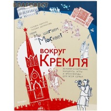 Вокруг Кремля. История в картинках, маршруты, игры и кроссворды для всей семьи