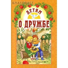 Детям о дружбе. Составитель И. А. Старостина