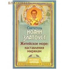 Житейское море: наставления мирянам. Святитель Иоанн Златоуст