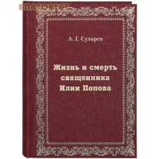 Жизнь и смерть священника Илии Попова. А. Г. Сухарев