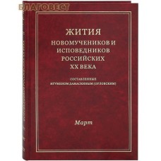 Жития новомучеников и исповедников Российских ХХ века. Март. Составленные игуменом Дамаскиным (Орловским)