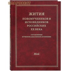 Жития новомучеников и исповедников Российских ХХ века. Май. Составленные игуменом Дамаскиным (Орловским)