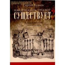 Как доказать, что Бог существует? Краткое введение в апологетику. Сергей Худиев