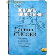 Как подавать милостыню? Книга XI. Толкование на Послания апостола Павла к Коринфянам. Священник Даниил Сысоев