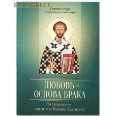 Любовь - основа брака. По творениям Иоанна Златоуста