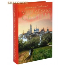 Мои друзья святые. Рассказы о святых и верующих. Наталья Горбачева