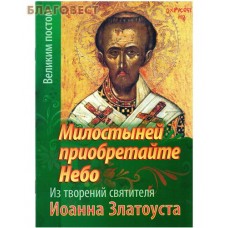 Милостыней приобретайте Небо. Из творений святителя Иоанна Златоуста