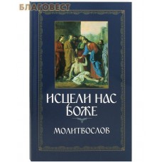 Православный молитвослов "Исцели нас, Боже". Канон, чтомый за болящего
