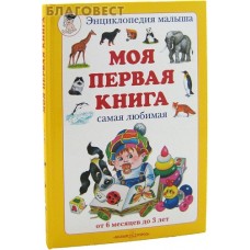 Моя первая книга самая любимая. Энциклопедия малыша самая любимая от 6 месяцев до 3 лет