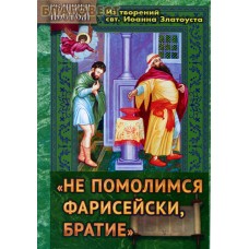 Не помолимся фарисейски, братие. Из творений святителя Иоанна Златоуста