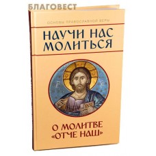 Научи нас молиться. О молитве "Отче наш"