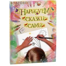 Нарисуем сказки сами. Составитель С.Ю. Симаков