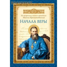 Начала веры. По творениям святого праведного Иоанна Кронштадтского