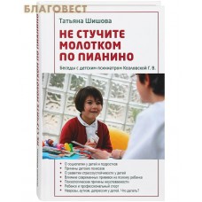 Не стучите молотком по пианино. Беседы с детским психиатром Козловской Г. В. Татьяна Шипова