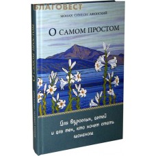 О самом простом. Для взрослых, детей и для тех, кто хочет стать монахом. Монах Симеон Афонский