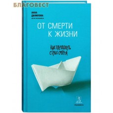 От смерти к жизни. Как преодолеть страх смерти. Анна Данилова