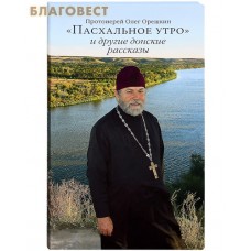 Пасхальное утро и другие донские рассказы. Протоиерей Олег Орешкин