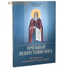 Призывай непрестанно Бога. По творениям преподобного Исаака Сирина