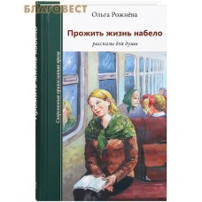 Прожить жизнь набело. Рассказы для души. Ольга Рожнева