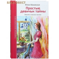 Простые девичьи тайны. Повесть о поисках счастья. Юлия Шаманская