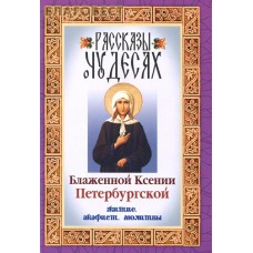 Рассказы о чудесах Блаженной Ксении Петербургской. Житие. Акафист. Молитвы