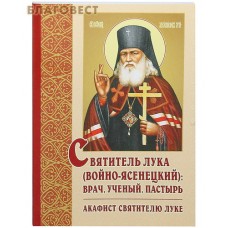 Святитель Лука (Войно-Ясенецкий): врач, ученый, пастырь. Акафист Святителю Луке