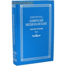 Святитель Амвросий Медиоланский. Собрание творений. Том 1. На латинском и русском языках