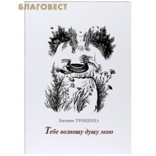 Тебе возношу душу мою. Евгения Трошина