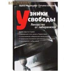 Узники свободы. Лекарство от либерализма. Ирина Медведева, Татьяна Шишова