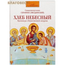 Хлеб небесный. Проповеди о Божественной Литургии. Священномученик Серафим (Звездинский). В ассортименте