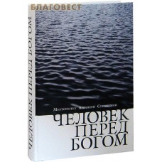 Человек перед Богом. Митрополит Антоний Сурожский