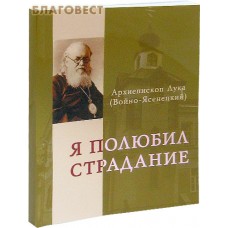 Я полюбил страдание. Архиепископ Лука (Войно- Ясенецкий)