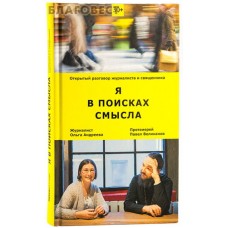 Я в поисках смысла. Открытый разговор журналиста и священника. Протоиерей Павел Великанов. Журналист Ольга Андреева
