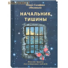 Начальник тишины. Повесть-притча для потерявших надежду. Монах Салафиил (Филипьев)