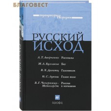 Русский исход. Рассказы. А. Т. Аверченко. Бег. М. А. Булгаков. Галлиполи. В. Х. Даватц. Голое поле. И. С. Лукаш. Россия в изгнании. В. Г. Чичерюкин-Мейнгардт