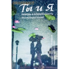 Ты и я. Любовь и влюбленность. Христианский взгляд. Протоиерей Максим Первозванский и психолог Петр Коломейцев. В ассортименте