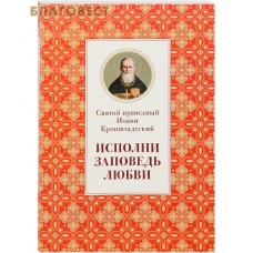 Исполни заповедь любви. Святой праведный Иоанн Кронштадтский