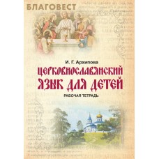 Церковнославянский язык для детей. Рабочая тетрадь. И. Г. Архипова Церковнославянский язык для детей. Рабочая тетрадь. И. Г. Архипова